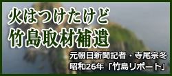 火はつけたけど 竹島取材補遺